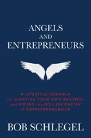 Angels and Entrepreneurs: A Lifestyle Formula for Starting Your Own Business and Riding the Rollercoaster of Entrepreneurship 1637581513 Book Cover
