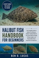 HALIBUT FISH HANDBOOK FOR BEGINNERS: The Complete Guide to Halibut Fish Behavior, Habitat, Feeding Patterns, Life Cycle, Marine Ecology, Fishing Insights, and Responsible Ocean Awareness for Beginners B0H243XFP8 Book Cover