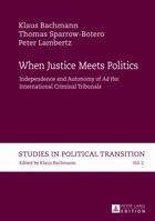 When Justice Meets Politics: Independence and Autonomy of -Ad Hoc International- Criminal Tribunals 3631633564 Book Cover