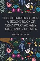 The Shoemaker's Apron: A Second Book of Czechoslovak Fairy Tales and Folk Tales 1532706057 Book Cover