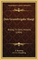 Den Grundtvigske Slægt: Bidrag Til Dens Historie, Som Indledning Til En Levnedsskildring Af N.F.S. Grundtvig 1293134821 Book Cover