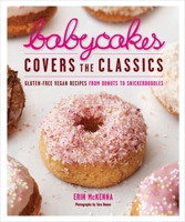 BabyCakes Covers the Classics: Gluten-Free Vegan Recipes from Donuts to Snickerdoodles 0307718301 Book Cover