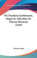 Pia Desideria Emblematis, Elegiis Et Affectibus SS. Patrum Illustrata (1628) 1104890682 Book Cover