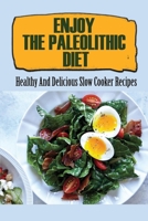 Enjoy The Paleolithic Diet: Healthy And Delicious Slow Cooker Recipes B09T85HCVX Book Cover
