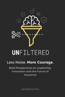 UNFILTERED – Less Noise. More Courage: Bold Perspectives on Leadership, Innovation and the Future of Insurance B0GGY3V1FW Book Cover