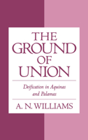 The Ground of Union: Deification in Aquinas and Palamas 0195124367 Book Cover