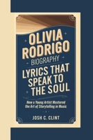 OLIVIA RODRIGO BIOGRAPHY: Lyrics That Speak to the Soul How a Young Artist Mastered the Art of Storytelling in Music B0DV3X53SK Book Cover