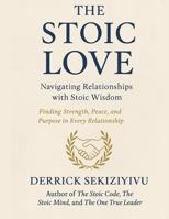 The Stoic Love: Navigating Relationships with Stoic Wisdom. 1998628140 Book Cover