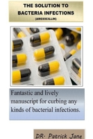 The Solution to Bacteria Infections (Amoxicillin) 1794820361 Book Cover