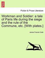 Workman and Soldier: A Tale of Paris Life During the Siege and the Rule of the Commune 1022829718 Book Cover