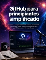 GitHub para principiantes simplificado: Guía paso a paso para el control de versiones, la colaboración, proyectos de código abierto y la construcción ... de desarrolladores (Spanish Edition) B0HC7M5KYB Book Cover