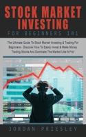Stock Market Investing For Beginners 101: Ultimate Guide To Stock Market Investing & Trading For Beginners - Discover How To Easily Invest & Make Money Trading Stocks And Dominate The Market Like 1916181279 Book Cover