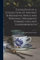 Catalogue of a Collection of Ancient & Mediaeval Rings and Personal Ornaments Formed for Lady Londesborough 1017997993 Book Cover