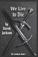 We Live to Die: The Sentinel Book 1 1660635616 Book Cover