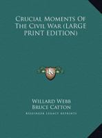 Crucial Moments Of The Civil War 0548385963 Book Cover
