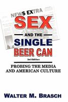 Sex and the Single Beer Can: Probing the Media and American Culture 1451560990 Book Cover