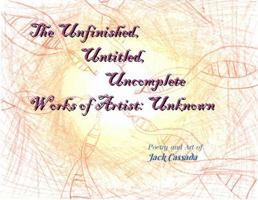 The Unfinished, Untitled, Uncomplete Works of Artist: Unknown 1952773229 Book Cover