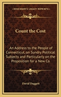 Count the Cost: An Address to the People of Connecticut, on Sundry Political Subjects, and Particularly on the Proposition for a New Constitution 1275865364 Book Cover