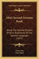Ahn's Second German Book: Being the Second Division of Ahn's Rudiments of the German Language 1104016753 Book Cover