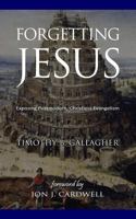 Forgetting Jesus: Exposing Postmodern, Christless Evangelism 1985857294 Book Cover