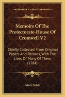 Memoirs Of The Protectorate-House Of Cromwell V2: Chiefly Collected From Original Papers And Records, With The Lives Of Many Of Them 0548643997 Book Cover