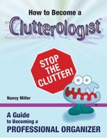 How to Become a Clutterologist: A Guide to Becoming a Professional Organizer 189144056X Book Cover