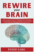 Rewire Your Anxious Brain: Control Your Social Anxiety Disorder and Outsmart Your Anxious Brain. How to use the Science of Neuroplasticity and Change Emotional Habits to Stop Overthinking 1804310263 Book Cover