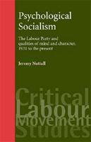 Psychological Socialism: The Labour Party and Qualities of Mind and Character, 1931 to the Present 071907164X Book Cover