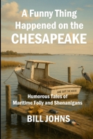 A Funny Thing Happened on the Chesapeake: Humorous Tales of Maritime Folly and Shenanigans (Chesapeake Unwritten) B0FJSKQQ9G Book Cover