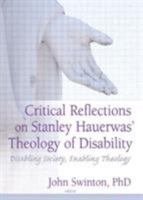 Critical Reflections Of Stanley Hauerwas' Theology Of Disability: Disabling Society, Enabling Theology 0789027224 Book Cover