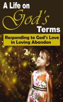 A Life on God's Terms: Responding to God's Love in Loving Abandon 197989339X Book Cover