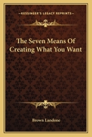 The Seven Means Of Creating What You Want 1425322468 Book Cover