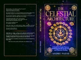 The Celestial Architecture: A Guide to Cosmic Mastery, Multidimensional Awakening, and Planetary Healing B0F3Z4NP8D Book Cover