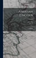 Abraham Lincoln: A History; Volume 2 1015949452 Book Cover