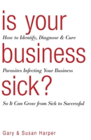 Is Your Business Sick?: How To Identify, Diagnose, and Cure Parasites Infecting Your Business So It Can Grow From Sick to Successful 1734866608 Book Cover