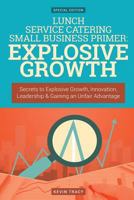 Lunch Service Catering Small Business Primer - Explosive Growth (Gold Edition): Secrets to Explosive Growth, Innovation, Leadership & Gaining an Unfair Advantage 1533236321 Book Cover