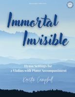 Immortal, Invisible: Hymn Settings for 2 Violins with Piano Accompaniment 1959514210 Book Cover