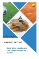 MATCHED BETTING: Ganar dinero desde casa y sin riesgo siempre fue posible. (Spanish Edition) B0DX2MGBKQ Book Cover