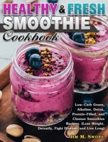 Healthy & Fresh Smoothie Cookbook: Low-Carb Green, Alkaline, Detox, Protein-Filled, and Cleanse Smoothies Recipes. (Lose Weight, Detoxify, Fight Disease, and Live Long) 1922504270 Book Cover