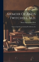 Memoir Of Amos Twitchell, M.d.: With An Appendix, Containing His Addresses, Etc 1020986875 Book Cover