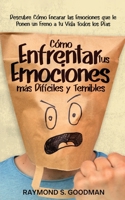Cómo Enfrentar tus Emociones más Difíciles y Temibles: Descubre Cómo Encarar las Emociones que le Ponen un Freno a tu Vida Todos los Días (Spanish Edition) 1646948777 Book Cover