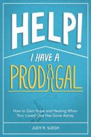 Help! I Have a Prodigal: How to Gain Hope and Healing When Your Loved One has Gone Astray 1683146379 Book Cover