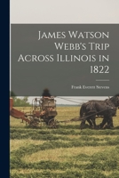 James Watson Webb's Trip Across Illinois in 1822 1014247055 Book Cover