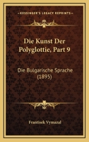 Die Kunst Der Polyglottie, Part 9: Die Bulgarische Sprache (1895) 1161109307 Book Cover