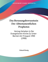 Das Berusungsbewusstsein Der Alttestamentlichen Propheten: Vortrag Gehalten In Der Evangelischen Kirche Zu Unter-Barmen Am 9 August 1900 (1900) 1167341163 Book Cover