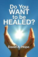 Do You WANT to be HEALED? 1500696285 Book Cover