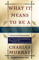 What It Means to Be a Libertarian: A Personal Interpretation 0767900391 Book Cover