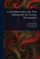 Chushingura; Or, The Treasury of Loyal Retainers 1023598191 Book Cover