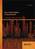 Der U-Boot Mythos in Deutschland: Ursachen, Grunde Und Folgen 3954251426 Book Cover