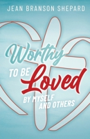 Worthy To Be Loved: By Myself and Others B0BN2KG5QG Book Cover